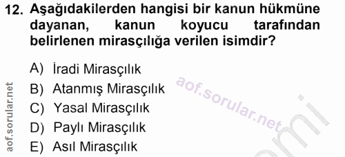 12. soru: Aşağıdakilerden hangisi bir kanun hükmüne dayanan, kanun koyucu tarafından belirlenen mirasçılığa verilen isimdir? A)…