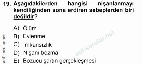 19. soru: Aşağıdakilerden hangisi nişanlanmayı kendiliğinden sona erdiren sebeplerden biri değildir? A) Olüm B) Evlenme C) İmka…