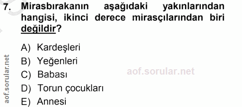 7. soru: Mirasbırakanın aşağıdaki yakınlarından hangisi, ikinci derece mirasçılarından biri değildir? A) Kardeşleri B) Yeğenle…