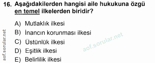 16. soru: Aşağıdakilerden hangisi aile hukukuna özgü en temel ilkelerden biridir? A) Mutlaklık ilkesi B) Inancın korunması ilke…