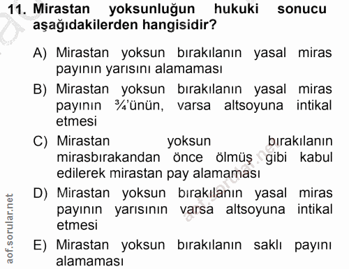 11. soru: Mirastan yoksunluğun hukuki sonucu aşağıdakilerden hangisidir? A) Mirastan yoksun bırakılanın yasal miras payının yar…