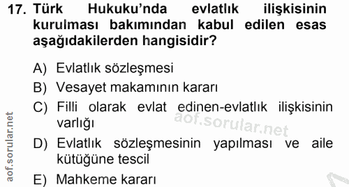 17. soru: Türk Hukuku'nda evlatlık ilişkisinin kurulması bakımından kabul edilen esas aşağıdakilerden hangisidir? A) Evlatlık s…