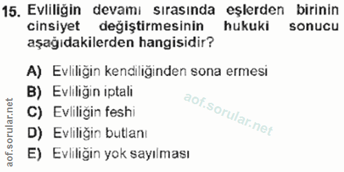15. soru: Evliliğin devamı sırasında eşlerden birinin cinsiyet değiştirmesinin hukuki sonucu aşağıdakilerden hangisidir? A) Evl…