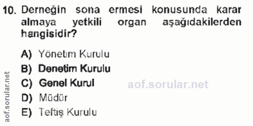 10. soru: Derneğin sona ermesi konusunda karar almaya yetkili organ aşağıdakilerden hangisidir? A) Yönetim Kurulu B) Denetim Ku…