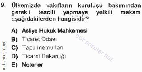 9. soru: Ülkemizde vakıfların kuruluşu bakımından gerekli tescili yapmaya yetkili makam aşağıdakilerden hangisidir? A) Asliye…