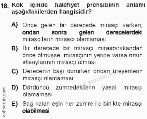 18. soru: Kök içınde halefiyet prensibinin anlamı aşağıdakilerden hangisidir? A) Once gelen bir derecede mirasçı varken, ondan…