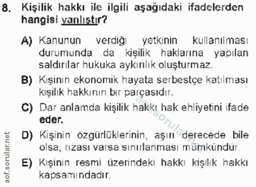 8. soru: Kişilik hakkı ile ilgili aşağıdaki ifadelerden hangisi yanlıştır? A) Kanunun verdiği yetkinin kullanılması durumunda…