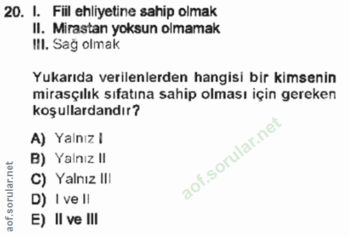 20. soru: I. Fiil ehliyetine sahip olmak II. Mirastan yoksun olmamak I!I. Sağ olmak Yukarıda verilenlerden hangisi bir kimsenin…