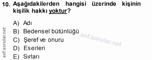 10. soru: Aşağıdakilerden hangisi üzerinde kişinin kişilik hakkı yoktur? A) Adi B) Bedensel bütünlüğü C) Şeref ve onuru D) Eser…
