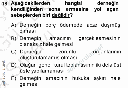 18. soru: Aşağıdakilerden hangisi derneğin kendiliginden sona ermesine yol açan sebeplerden biri değildir? A) Derneğin borç öde…