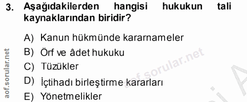 3. soru: Aşağıdakilerden hangisi hukukun tali kaynaklarından biridir? A) Kanun hükmünde kararnameler B) Orf ve âdet hukuku C)…