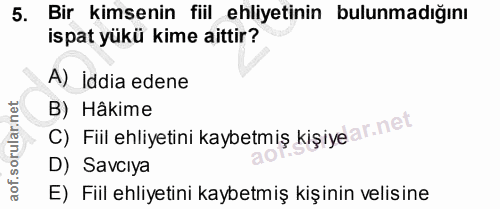 5. soru: Bir kimsenin fiil ehliyetinin bulunmadığını ispat yükü kime aittir? A) iddia edene B) Hâkime C) Fil ehliyetini kaybet…