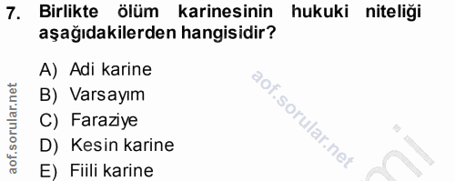 7. soru: Birlikte ölüm karinesinin hukuki niteliği aşağıdakilerden hangisidir? A) Adi karine B) Varsayım C) Faraziye D) Kesin…