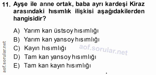 11. soru: Ayşe ile anne ortak, baba ayrı kardeşi Kiraz arasındaki hısımlık ilişkisi aşağıdakilerden hangisidir? A) Yarım kan üs…