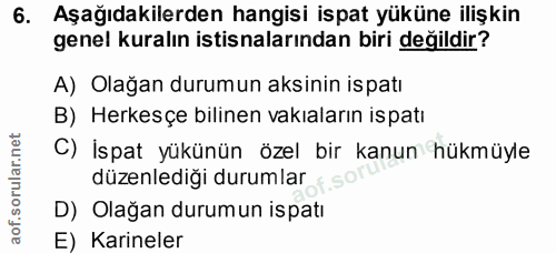 6. soru: Aşağıdakilerden hangisi ispat yüküne ilişkin genel kuralın istisnalarından biri değildir? A) Olağan durumun aksinin i…