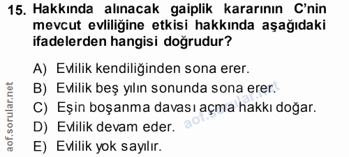 15. soru: Hakkında alınacak gaiplik kararının C'nin mevcut evliliğine etkisi hakkında aşağıdaki ifadelerden hangisi doğrudur? A…