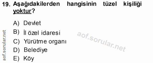 19. soru: Aşağıdakilerden hangisinin tüzel kişiliği yoktur? A) Devlet B) il özel idaresi C) Yürütme organı D) Belediye aof. E) Köy