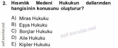 2. soru: Hısımlık Medeni Hukukun dallarından hangisinin konusunu oluşturur? A) Miras Hukuku B) Eşya Hukuku C) Borçlar Hukuku D…