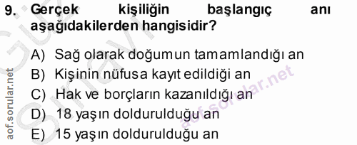 9. soru: Gerçek kişiliğin başlangıç anı aşağıdakilerden hangisidir? A) Sağ olarak doğumun tamamlandığı an B) Kişinin nüfusa ka…