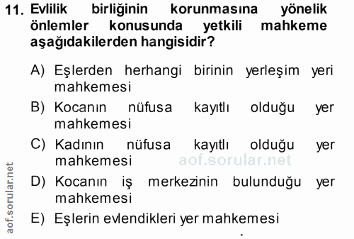 11. soru: Evlilik birliğinin korunmasına yönelik önlemler konusunda yetkili mahkeme aşağıdakilerden hangisidir? A) Eşlerden her…