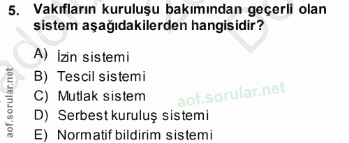 5. soru: Vakıfların kuruluşu bakımından geçerli olan sistem aşağıdakilerden hangisidir? A) İzin sistemi B) Tescil sistemi C) M…