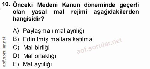 10. soru: Önceki Medeni Kanun döneminde geçerli olan yasal mal rejimi aşağıdakilerden hangisidir? A) Paylaşmalı mal ayrılığı B)…