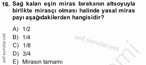 16. soru: Sağ kalan eşin miras bırakanın altsoyuyla birlikte mirasçı olması halinde yasal miras payı aşağıdakilerden hangisidir…