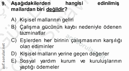 9. soru: Aşağıdakilerden hangisi edinilmiş mallardan biri değildir? A) Kişisel mallarının geliri B) Çalişma gücünün kaybı nede…