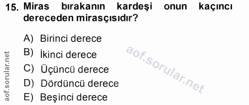 15. soru: Miras bırakanın kardeşi onun kaçincı dereceden mirasçısıdır? A) Birinci derece B) İkinci derece C) Uçüncü derece D) D…