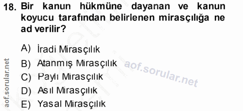 18. soru: Bir kanun hükmüne dayanan ve kanun koyucu tarafından belirlenen mirasçılığa ne ad verilir? A) İradi Mirasçılık B) Ata…