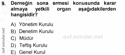9. soru: Derneğin sona ermesi konusunda karar almaya yetkili organ aşağıdakilerden hangisidir? A) Yönetim Kurulu B) Denetim Ku…