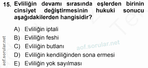 15. soru: Evliliğin devamı sırasında eşlerden birinin cinsiyet değiştirmesinin hukuki sonucu aşağıdakilerden hangisidir? A) Evl…