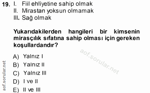 19. soru: I. Fiil ehliyetine sahip olmak II. Mirastan yoksun olmamak III. Sağ olmak Yukarıdakilerden hangileri bir kimsenin mir…