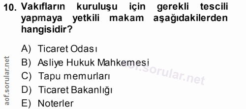 10. soru: Vakıfların kuruluşu için gerekli tescili yapmaya yetkili makam aşağıdakilerden hangisidir? A) Ticaret Odası B) Asliye…