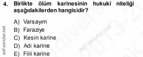 4. soru: Birlikte ölüm karinesinin hukuki niteliği aşağıdakilerden hangisidir? A) Varsayım B) Faraziye C) Kesin karine aof.sor…