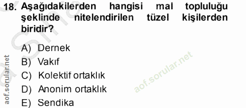 18. soru: Aşağıdakilerden • hangisi mal topluluğu şeklinde nitelendirilen tüzel kişilerden biridir? A) Dernek B) Vakıf C) Kolek…