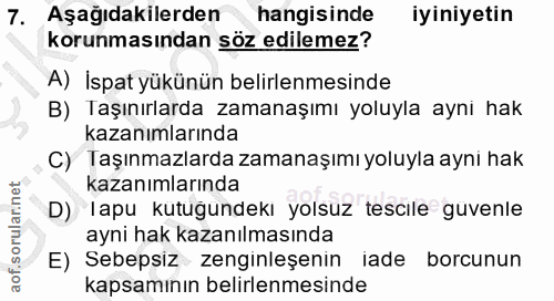 7. soru: Aşağıdakilerden hangisinde iyiniyetin korunmasından söz edilemez? A) İspat yükünün belirlenmesinde B) Taşınırlarda za…