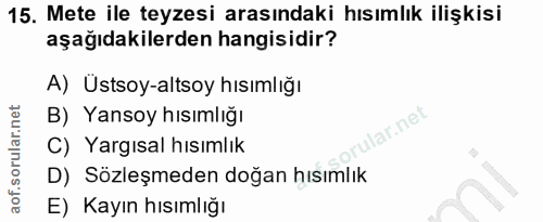 15. soru: Mete ile teyzesi arasındaki hısımlık ilişkisi aşağıdakilerden hangisidir? A) Üstsoy-altsoy hısımlığı B) Yansoy hısıml…