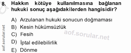 8. soru: Hakkın kötüye kullanılmasına bağlanan hukuki sonuç aşağıdakilerden hangisidir? A) Arzulanan hukuki sonucun doğmaması…