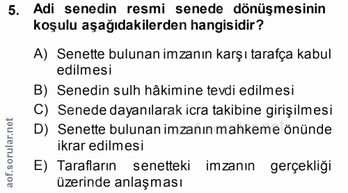 5. soru: Adi senedin resmi senede dönüşmesinin koşulu aşağıdakilerden hangisidir? A) Senette bulunan imzanın karşı tarafça kab…