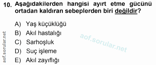 10. soru: Aşağıdakilerden hangisi ayırt etme gücünü ortadan kaldıran sebeplerden biri değildir? A) Yaş küçüklüğü B) Akıl hastal…