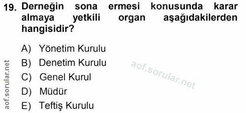 19. soru: Derneğin sona ermesi konusunda karar almaya yetkili organ aşağıdakilerden hangisidir? A) Yönetim Kurulu B) Denetim Ku…