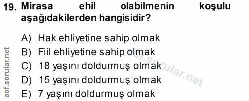 19. soru: Mirasa ehil olabilmenin koşulu aşağıdakilerden hangisidir? A) Hak ehliyetine sahip olmak B) Fiil ehliyetine sahip olm…