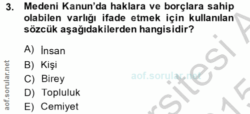 3. soru: Medeni Kanun'da haklara ve borçlara sahip olabilen varlığı ifade etmek için kullanılan sözcük aşağıdakilerden hangisi…