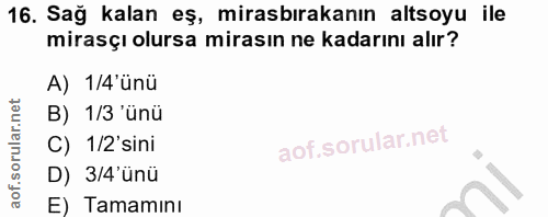 16. soru: Sağ kalan eş, mirasbırakanın altsoyu ile mirasçı olursa mirasın ne kadarını alır? A) 1/4 ünü B) 1/3 'ünü C) 1/2' sini…