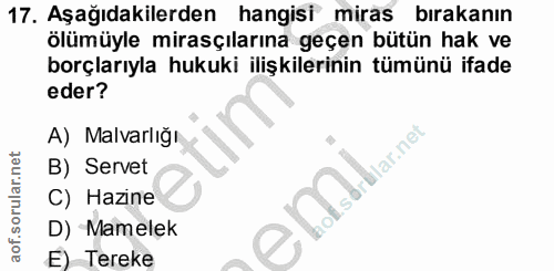 17. soru: Aşağıdakilerden hangisi miras bırakanın ölümüyle mirasçılarına geçen bütün hak ve borçlarıyla hukuki ilişkilerinin tü…