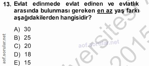 13. soru: Evlat edinmede evlat edinen ve evlatlık arasında bulunması gereken en az yaş farkı aşağıdakilerden hangisidir? A) 30…