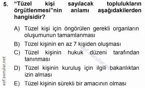5. soru: "Tüzel kişi sayılacak toplulukların örgütlenmesi"nin anlamı aşağıdakilerden hangisidir? A) Tüzel kişi için öngörülen…