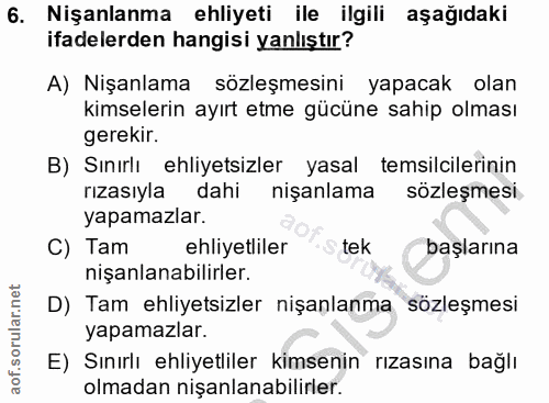 6. soru: Nişanlanma ehliyeti ile ilgili aşağıdaki ifadelerden hangisi yanlıştır? A) Nişanlama sözleşmesini yapacak olan kimsel…