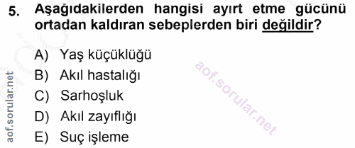 5. soru: Aşağıdakilerden hangisi ayırt etme gücünü ortadan kaldıran sebeplerden biri değildir? A) Yaş küçüklüğü B) Akıl hastal…